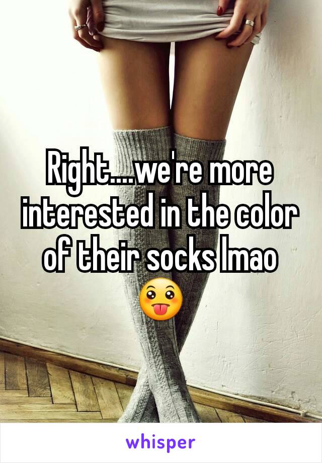 Right....we're more interested in the color of their socks lmao 😛