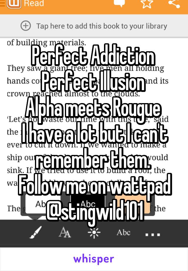 Perfect Addiction 
Perfect Illusion 
Alpha meets Rougue 
I have a lot but I can't remember them.  Follow me on wattpad @stingwild101