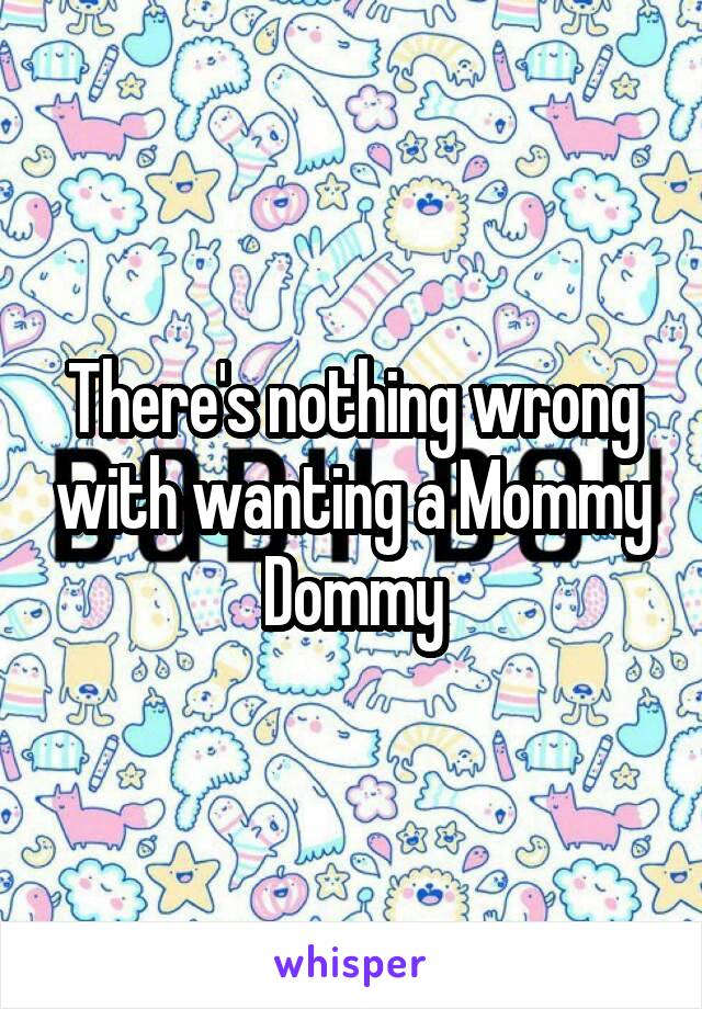 There's nothing wrong with wanting a Mommy Dommy
