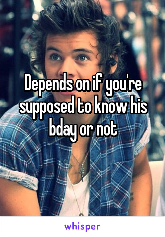 Depends on if you're supposed to know his bday or not
