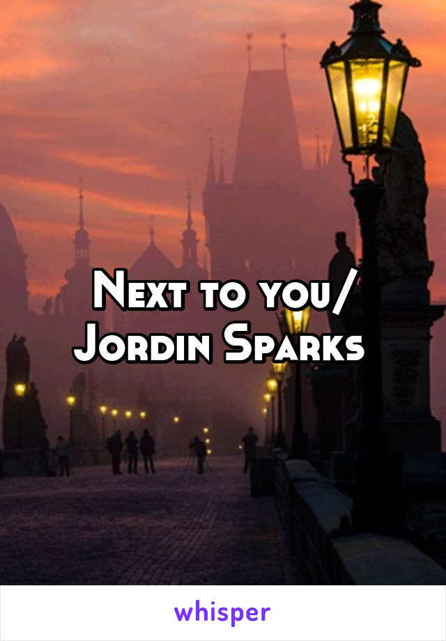 Next to you/ Jordin Sparks 