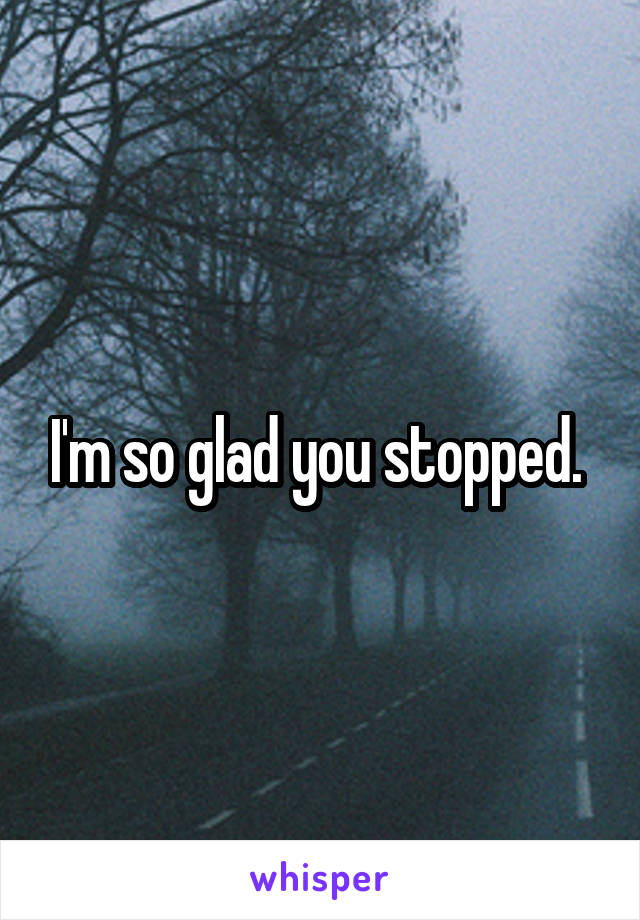 I'm so glad you stopped. 