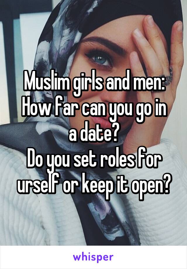 Muslim girls and men:
How far can you go in a date?
Do you set roles for urself or keep it open?