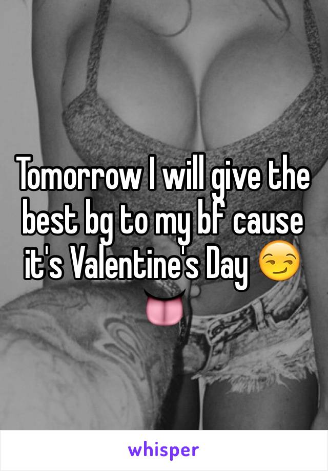 Tomorrow I will give the best bg to my bf cause it's Valentine's Day 😏👅