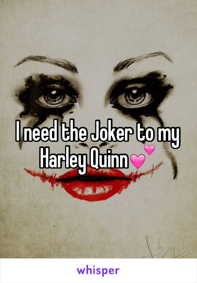 I need the Joker to my Harley Quinn💕