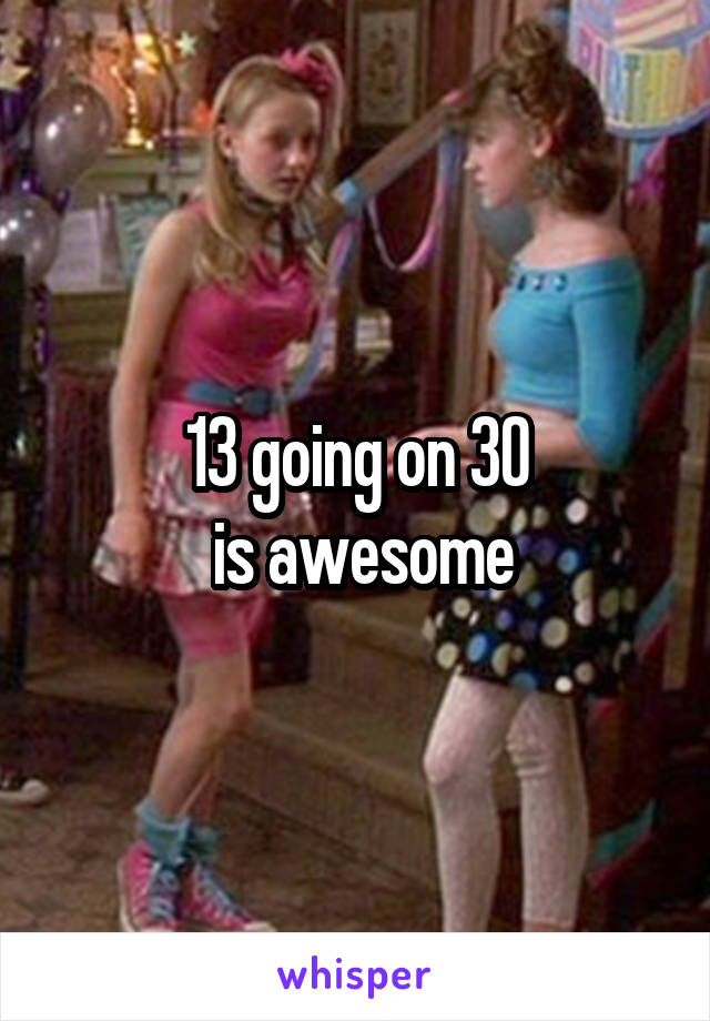 13 going on 30
 is awesome