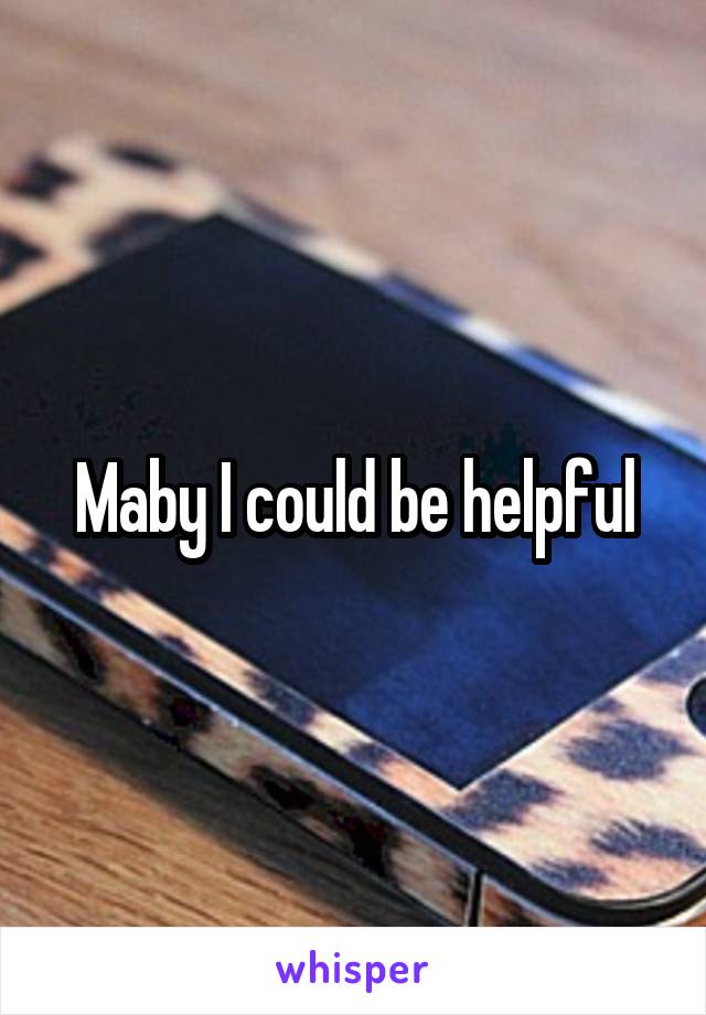 Maby I could be helpful