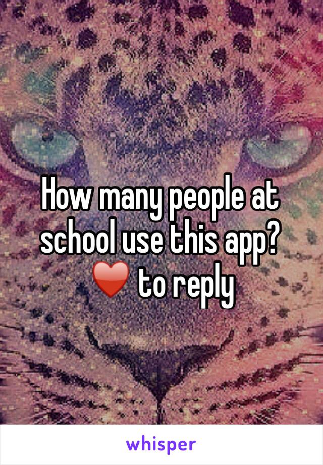 How many people at school use this app?
♥️ to reply
