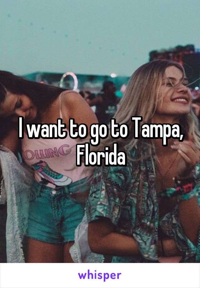 I want to go to Tampa, Florida