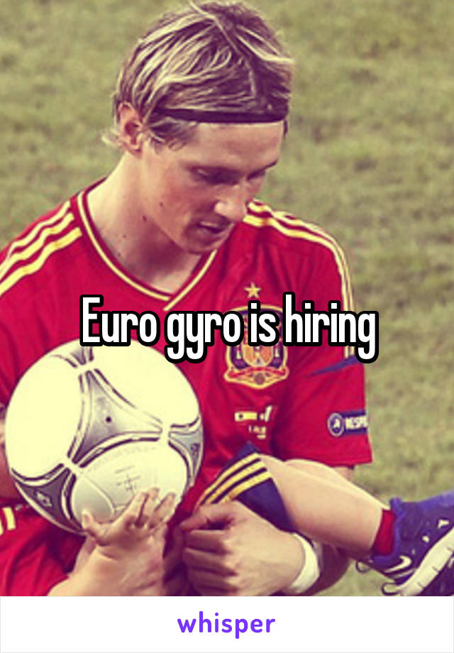 Euro gyro is hiring