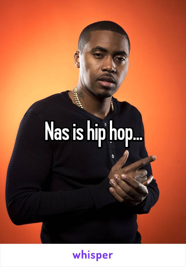 Nas is hip hop...