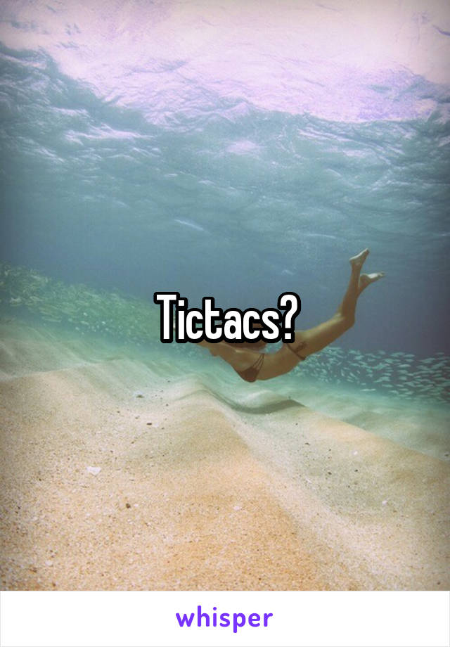 Tictacs?