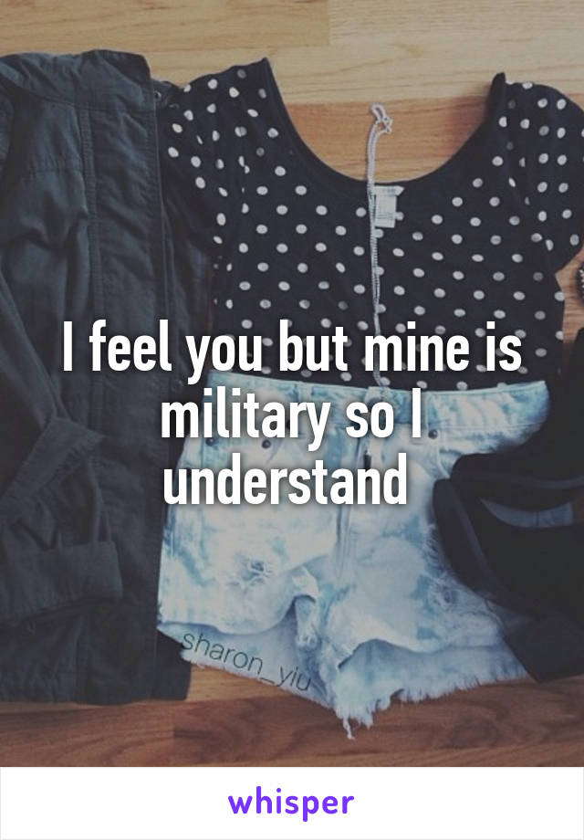 I feel you but mine is military so I understand 