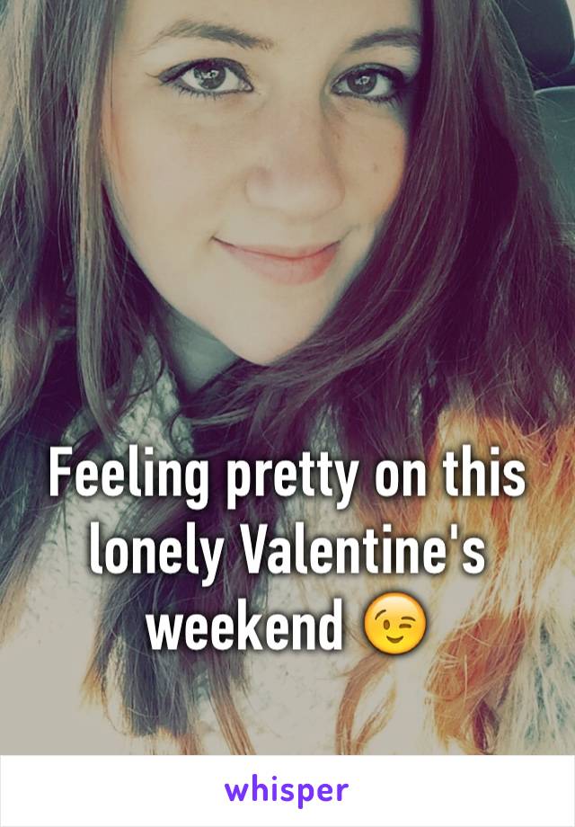 Feeling pretty on this lonely Valentine's weekend 😉