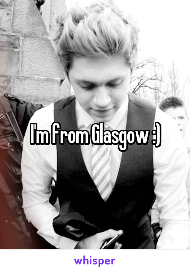 I'm from Glasgow :)