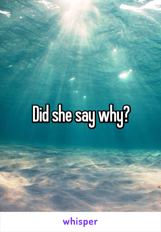 Did she say why?