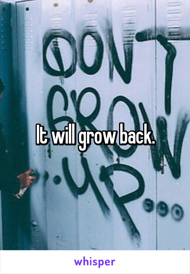 It will grow back.