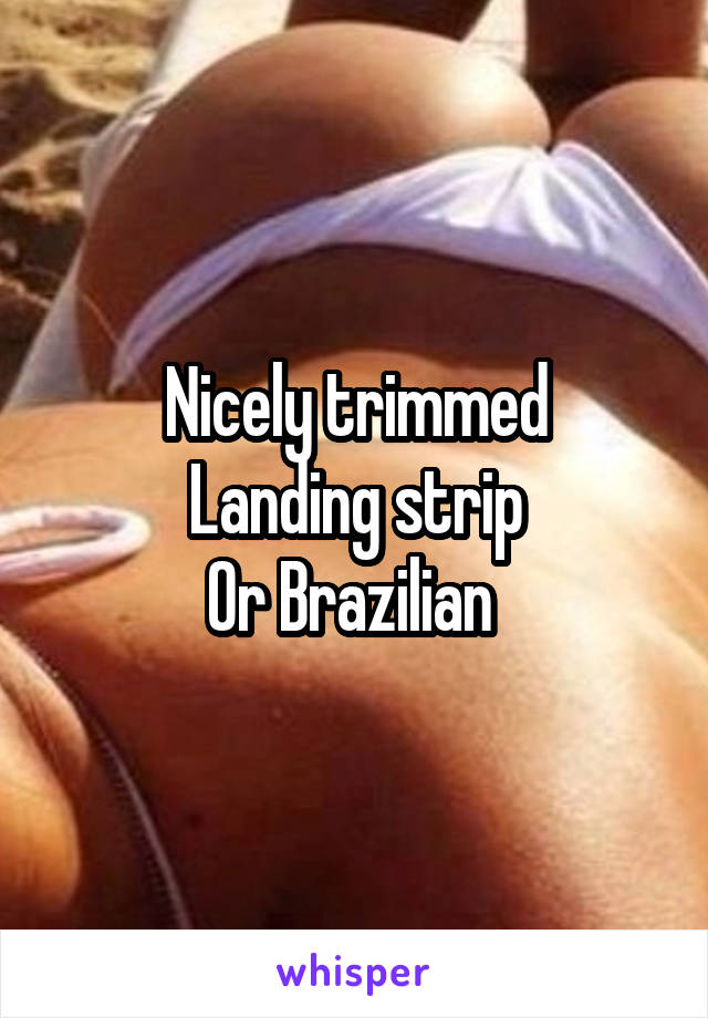 Nicely trimmed
Landing strip
Or Brazilian 