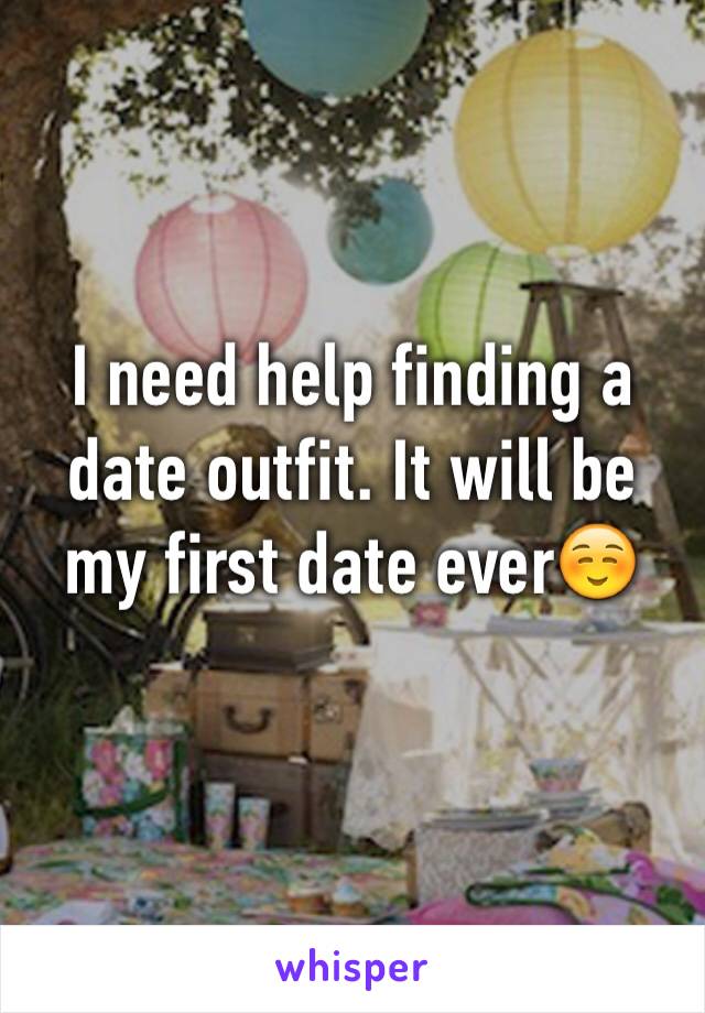 I need help finding a date outfit. It will be my first date ever☺️