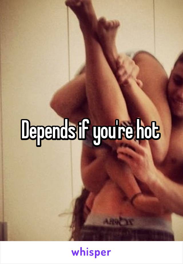 Depends if you're hot 