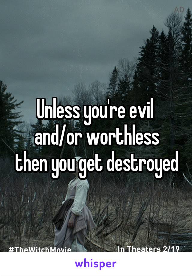 Unless you're evil 
and/or worthless then you get destroyed