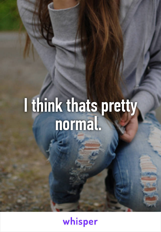 I think thats pretty normal. 
