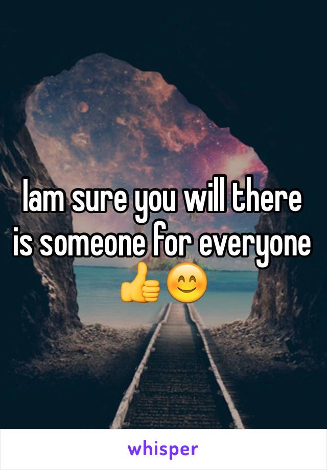 Iam sure you will there is someone for everyone 👍😊