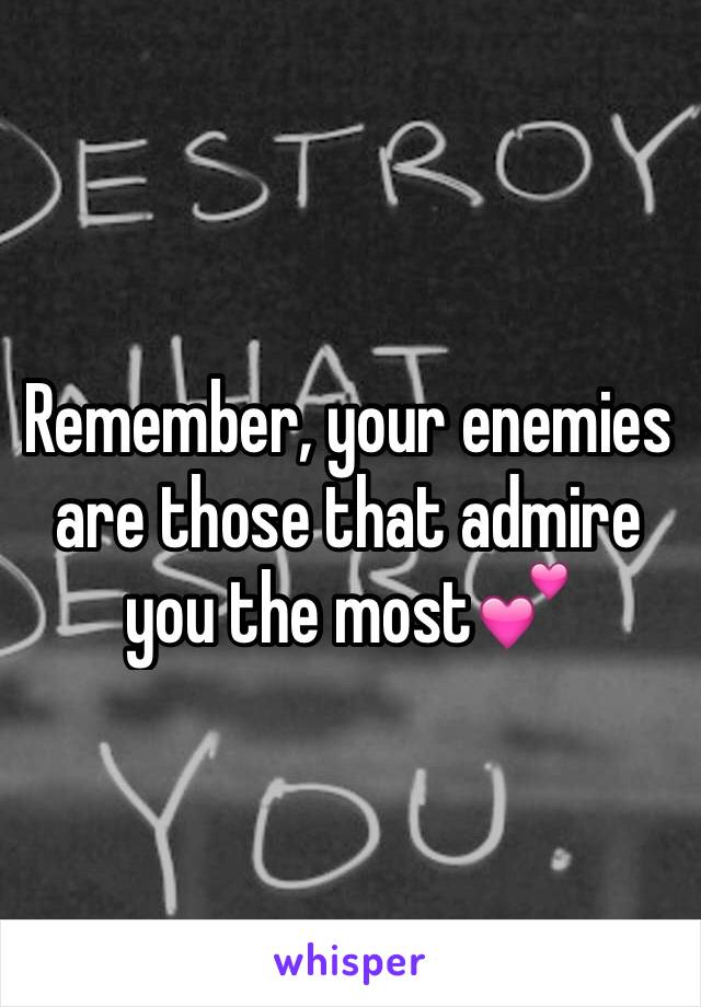 Remember, your enemies are those that admire you the most💕