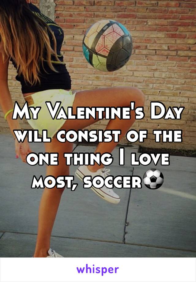 My Valentine's Day will consist of the one thing I love most, soccer⚽️