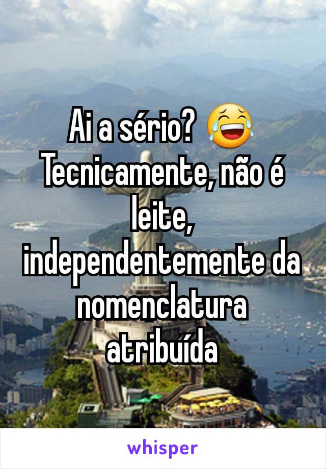 Ai a sério? 😂
Tecnicamente, não é leite, independentemente da nomenclatura atribuída