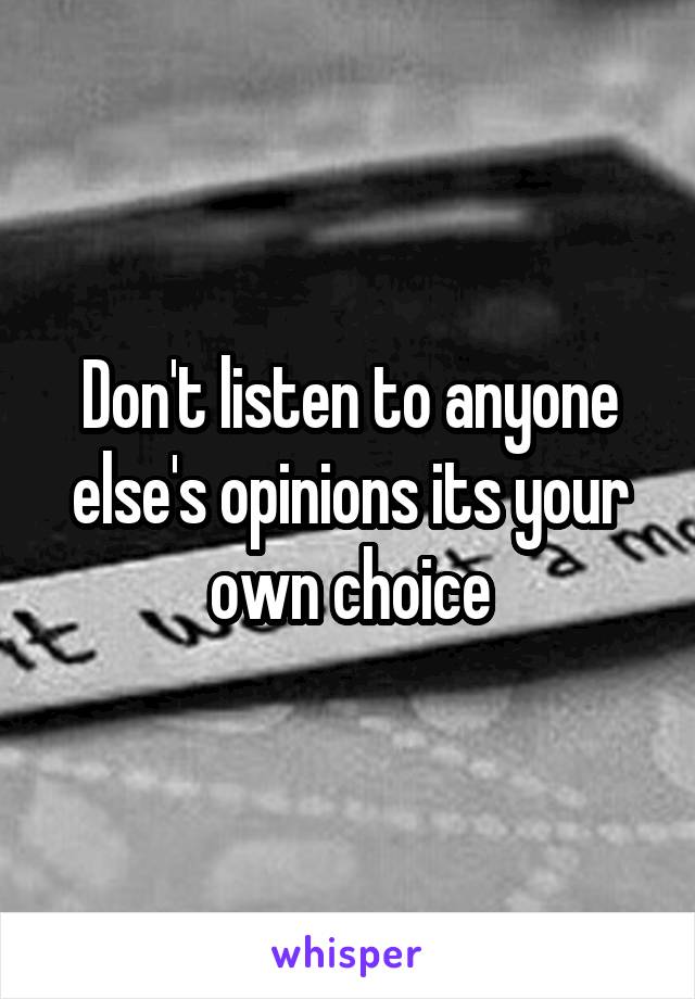 Don't listen to anyone else's opinions its your own choice