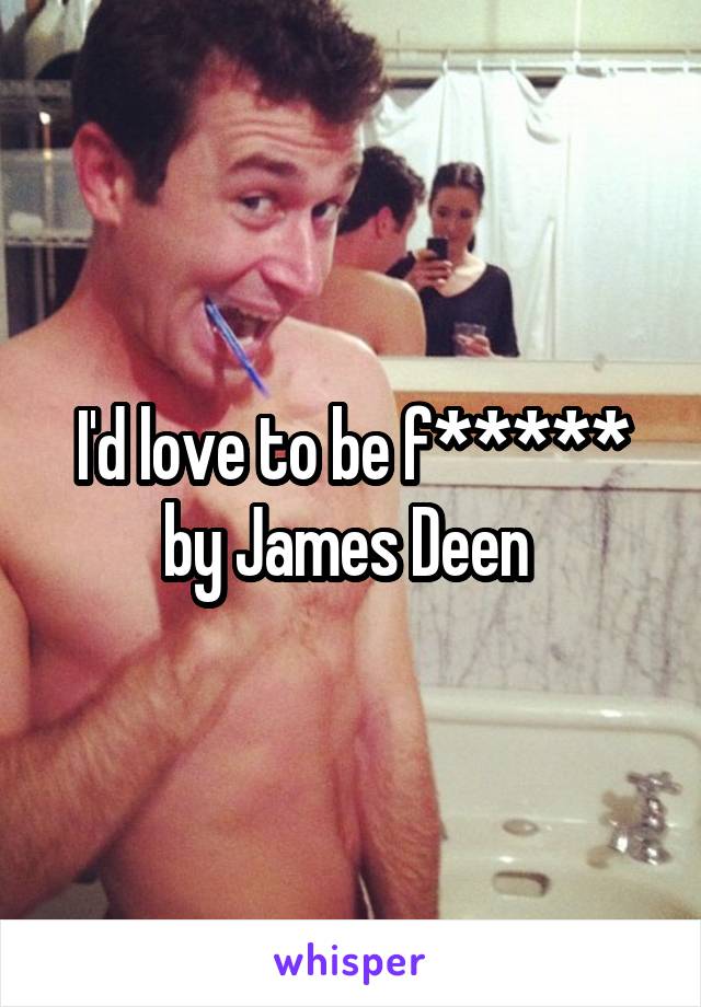 I'd love to be f***** by James Deen 