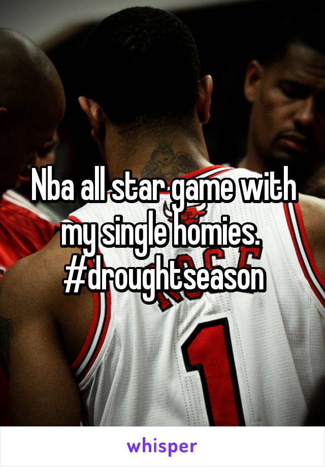 Nba all star game with my single homies. 
#droughtseason