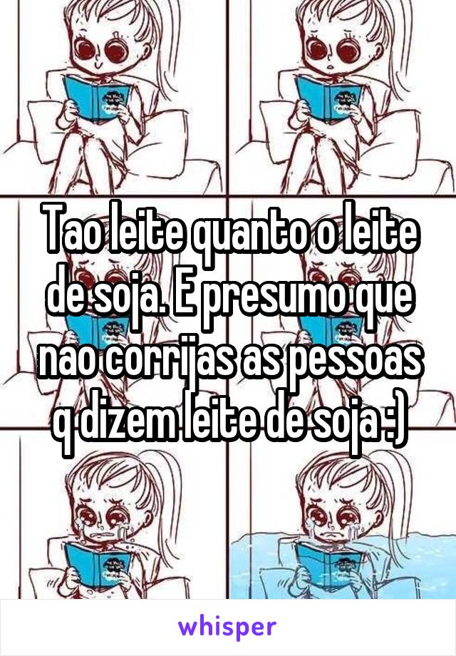 Tao leite quanto o leite de soja. E presumo que nao corrijas as pessoas q dizem leite de soja :)