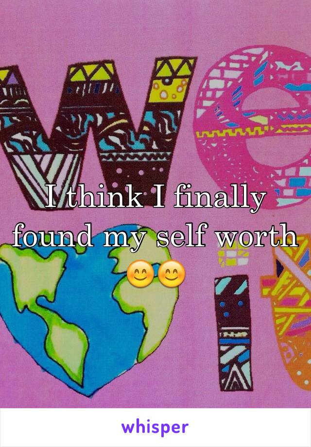I think I finally found my self worth 😊😊
