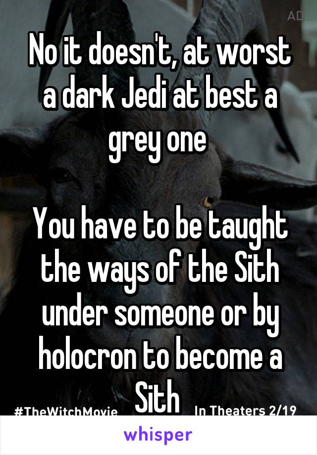 No it doesn't, at worst a dark Jedi at best a grey one 

You have to be taught the ways of the Sith under someone or by holocron to become a Sith 