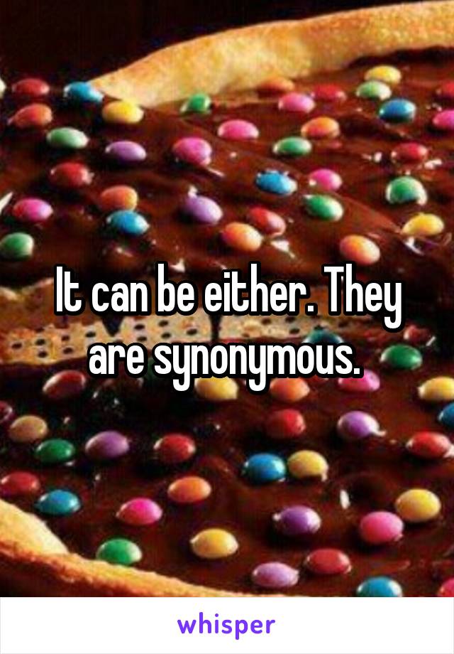 It can be either. They are synonymous. 