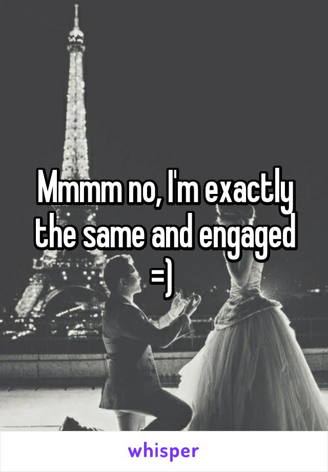 Mmmm no, I'm exactly the same and engaged =) 