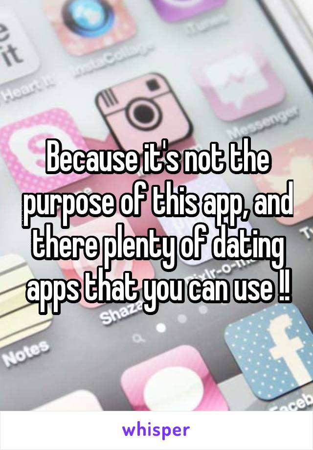 Because it's not the purpose of this app, and there plenty of dating apps that you can use !!