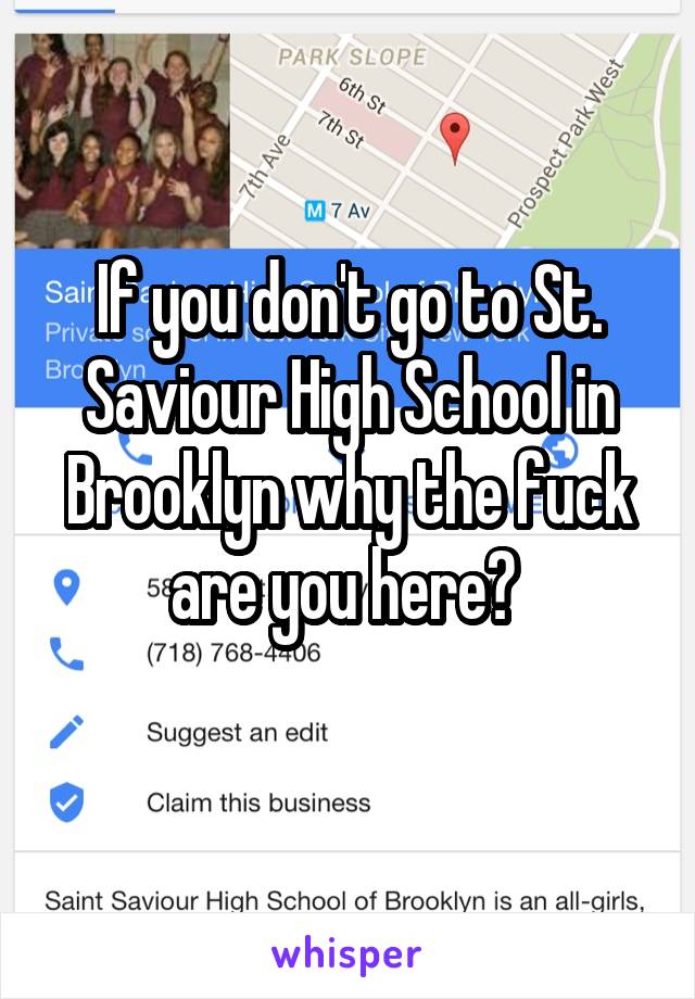 If you don't go to St. Saviour High School in Brooklyn why the fuck are you here? 
