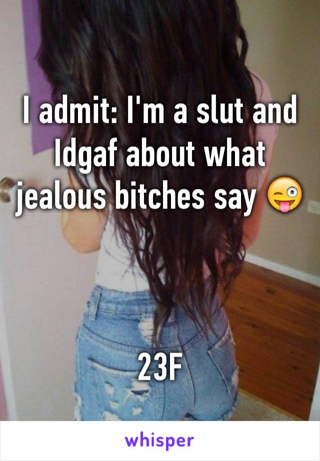 I admit: I'm a slut and Idgaf about what jealous bitches say 😜



23F