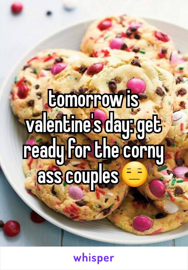 tomorrow is valentine's day: get ready for the corny ass couples😑
