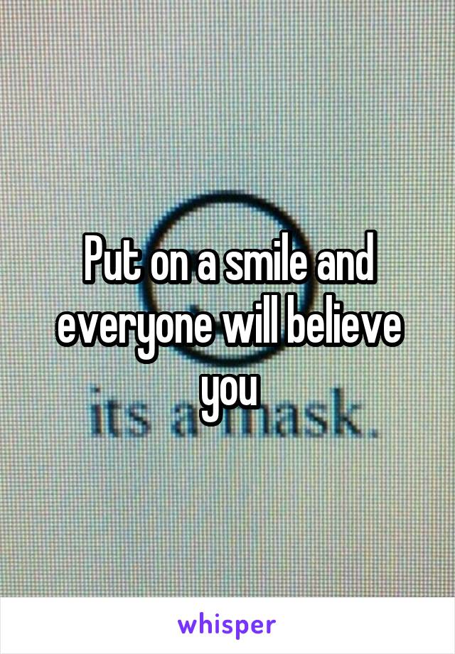 Put on a smile and everyone will believe you