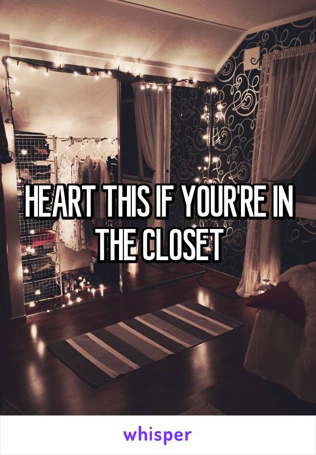 HEART THIS IF YOUR'RE IN THE CLOSET
