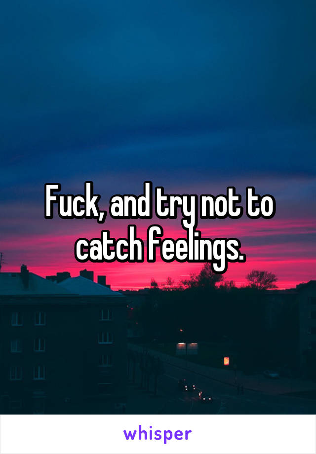 Fuck, and try not to catch feelings.