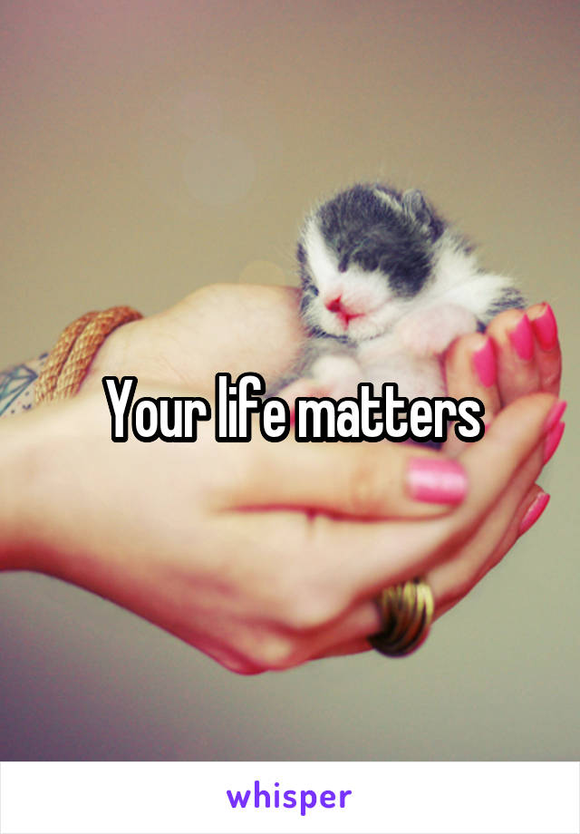 Your life matters