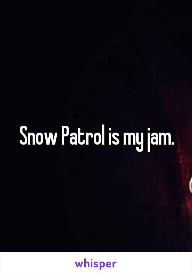 Snow Patrol is my jam.