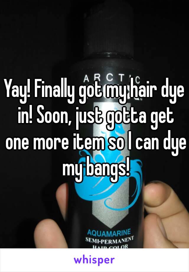 Yay! Finally got my hair dye in! Soon, just gotta get one more item so I can dye my bangs!