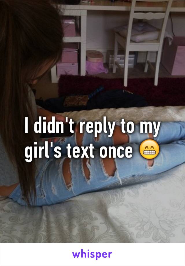 I didn't reply to my girl's text once 😁