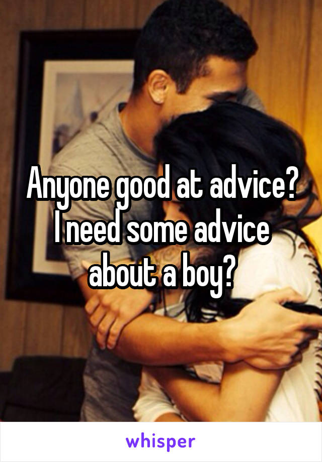 Anyone good at advice? I need some advice about a boy?